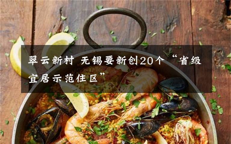 翠云新村 无锡要新创20个“省级宜居示范住区”