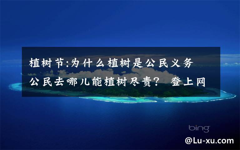植树节:为什么植树是公民义务 公民去哪儿能植树尽责? 登上网络热搜了!