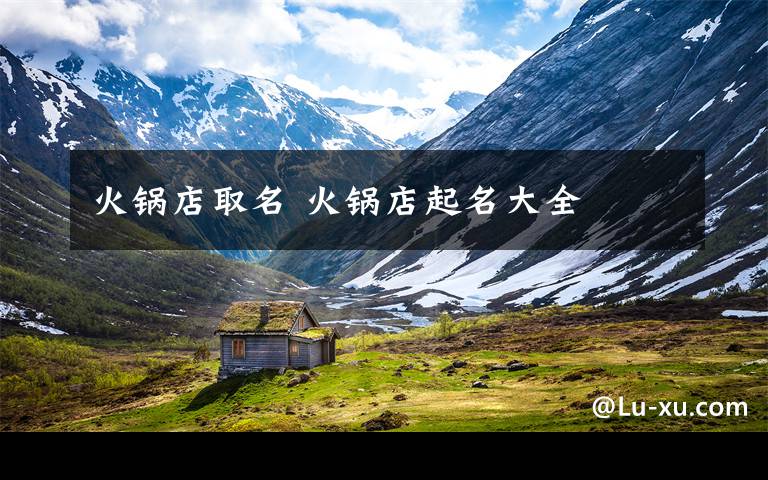 火锅店取名 火锅店起名大全