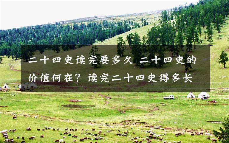 二十四史读完要多久 二十四史的价值何在?读完二十四史得多长时间?