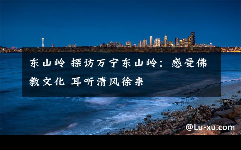 东山岭 探访万宁东山岭:感受佛教文化 耳听清风徐来