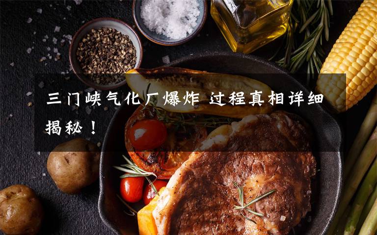 三门峡气化厂爆炸 过程真相详细揭秘！