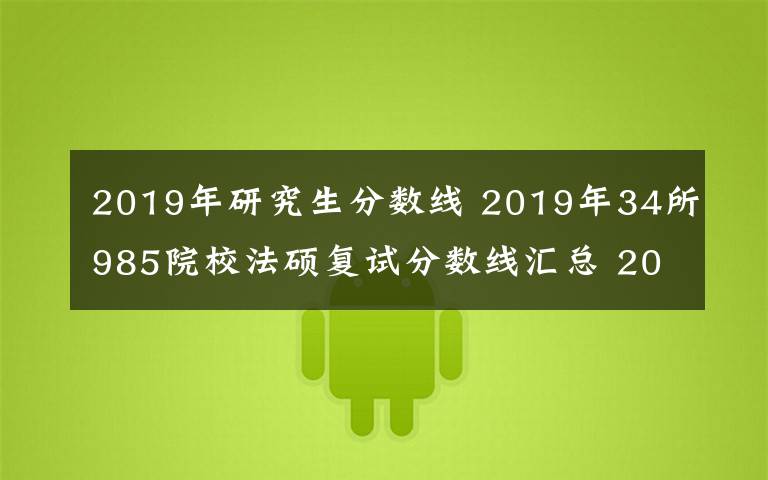 2019年研究生分数线 2019年34所985院校法硕复试分数线汇总 2019考研复试分数线