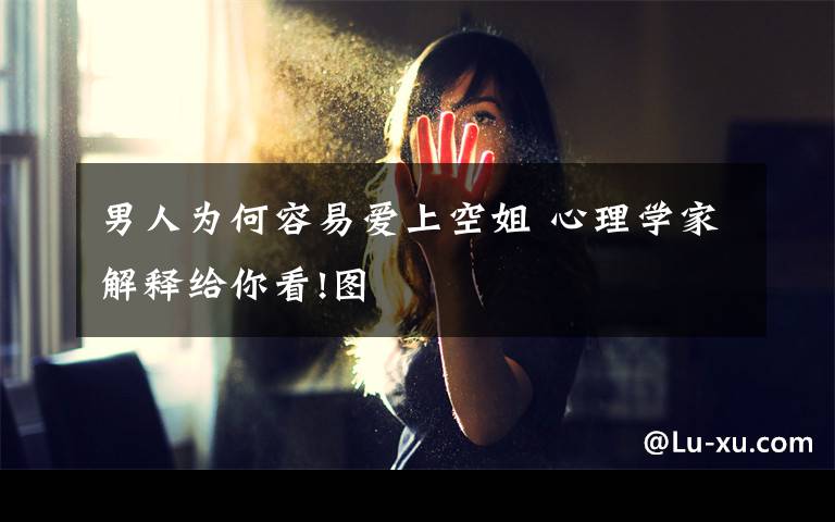 男人为何容易爱上空姐 心理学家解释给你看!图