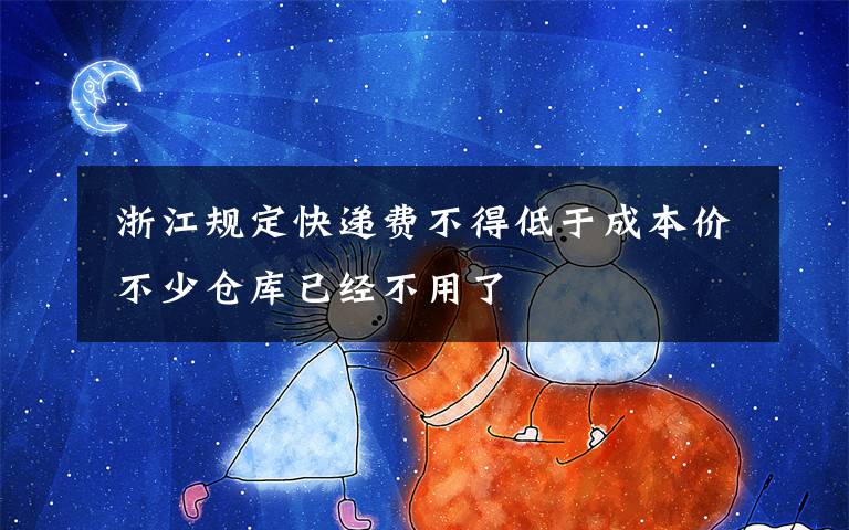 浙江规定快递费不得低于成本价 不少仓库已经不用了