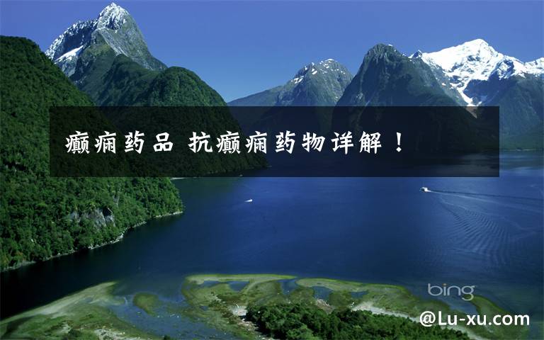 癫痫药品 抗癫痫药物详解!