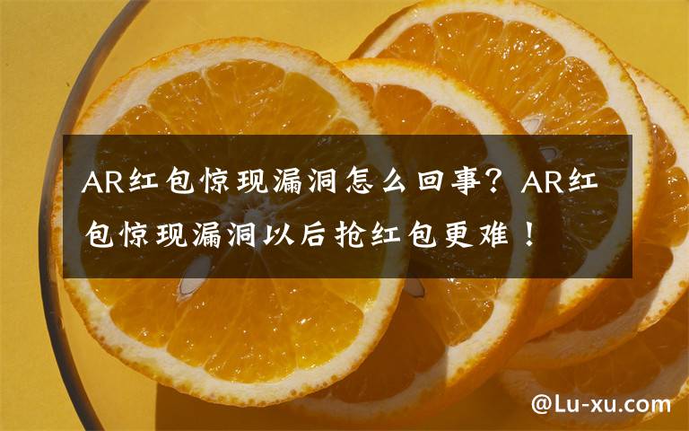 AR红包惊现漏洞怎么回事?AR红包惊现漏洞以后抢红包更难!