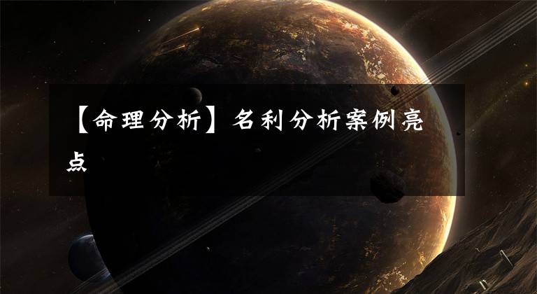 【命理分析】名利分析案例亮点