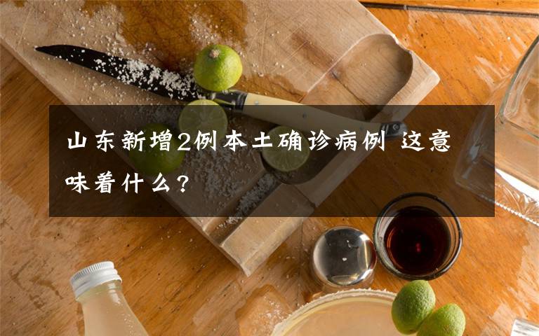 山东新增2例本土确诊病例 这意味着什么?