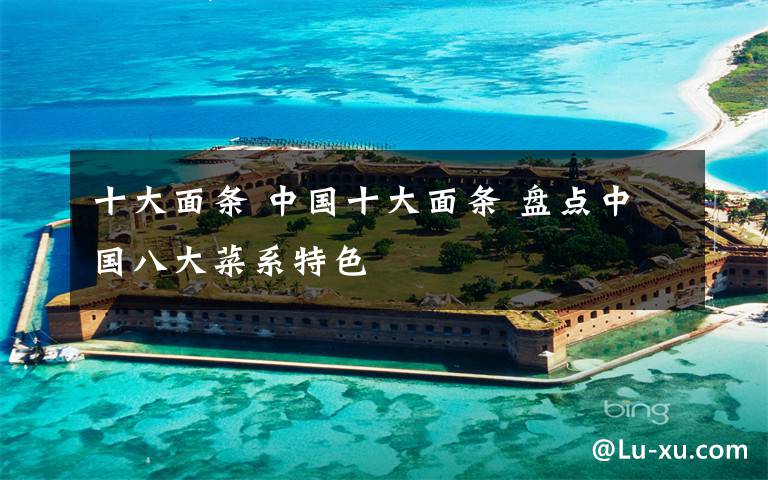 十大面条 中国十大面条 盘点中国八大菜系特色