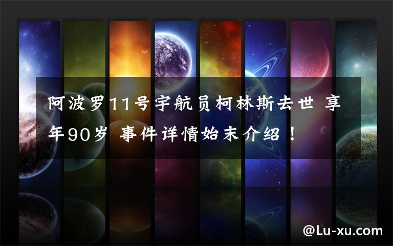 阿波罗11号宇航员柯林斯去世 享年90岁 事件详情始末介绍!