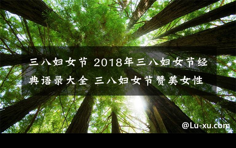 三八妇女节 2018年三八妇女节经典语录大全 三八妇女节赞美女性的语句精选