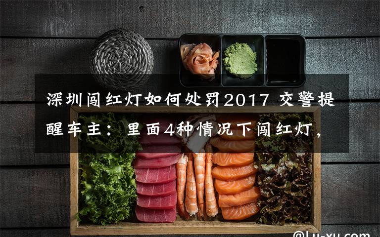 深圳闯红灯如何处罚2017 交警提醒车主:里面4种情况下闯红灯,不扣分也不罚款!