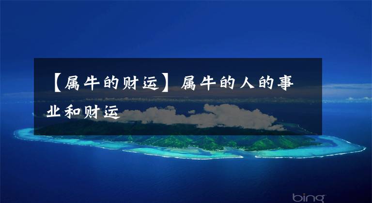 【属牛的财运】属牛的人的事业和财运