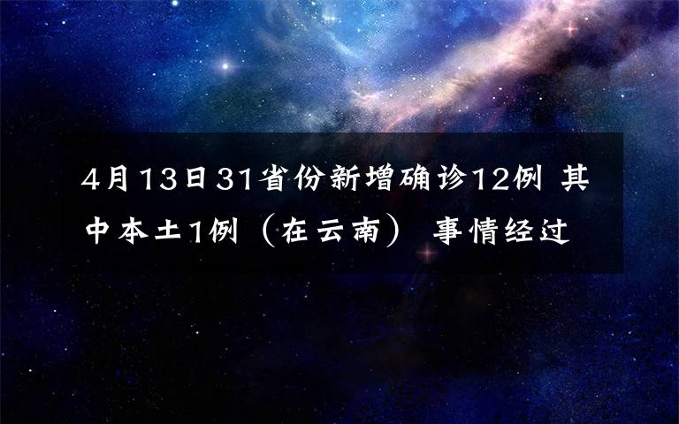 4月13日31省份新增确诊12例 其中本土1例(在云南) 事情经过真相揭秘!