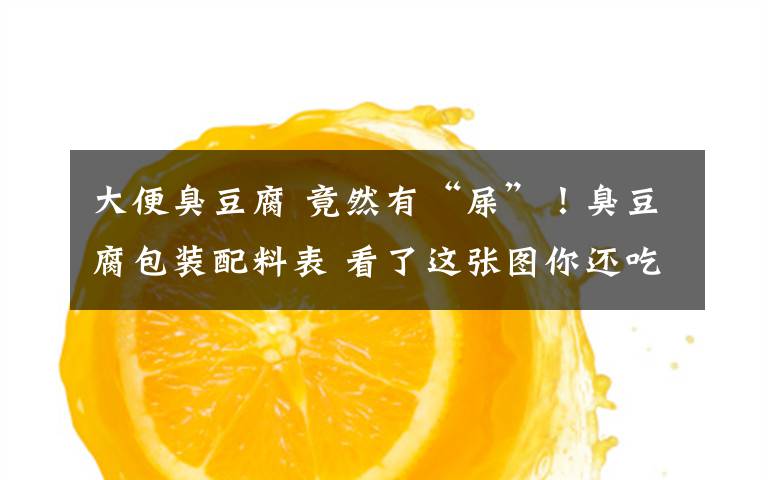 大便臭豆腐 竟然有“屎”!臭豆腐包装配料表 看了这张图你还吃得下臭豆腐吗?