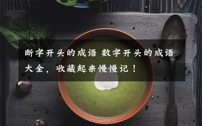断字开头的成语 数字开头的成语大全,收藏起来慢慢记!