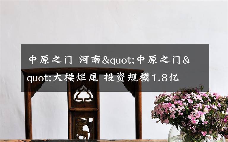 中原之门 河南"中原之门"大楼烂尾 投资规模1.8亿