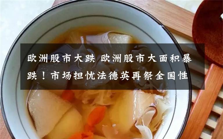 欧洲股市大跌 欧洲股市大面积暴跌!市场担忧法德英再祭全国性封锁