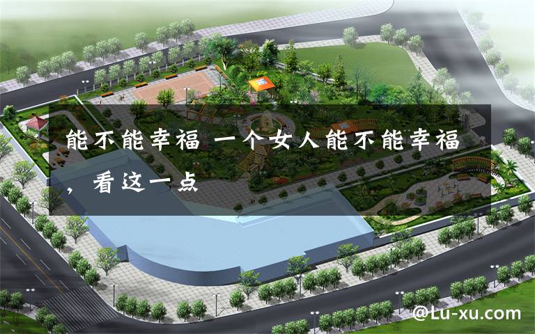 能不能幸福 一个女人能不能幸福,看这一点