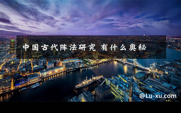 中国古代阵法研究 有什么奥秘