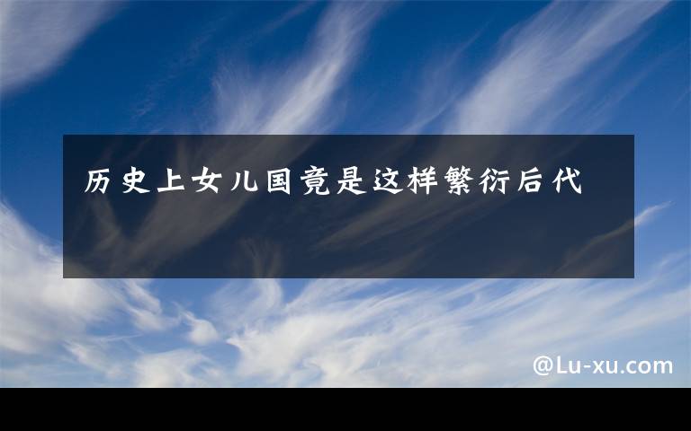 历史上女儿国竟是这样繁衍后代