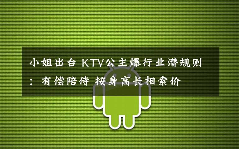小姐出台 KTV公主爆行业潜规则:有偿陪侍 按身高长相索价