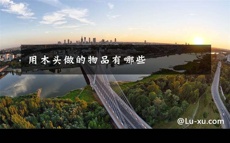 用木头做的物品有哪些