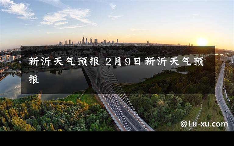 新沂天气预报 2月9日新沂天气预报