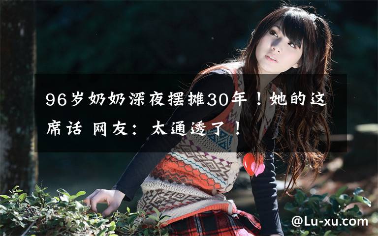 96岁奶奶深夜摆摊30年!她的这席话 网友:太通透了!