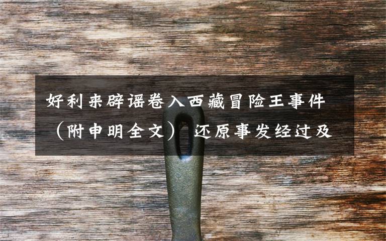 好利来辟谣卷入西藏冒险王事件(附申明全文) 还原事发经过及背后真相!