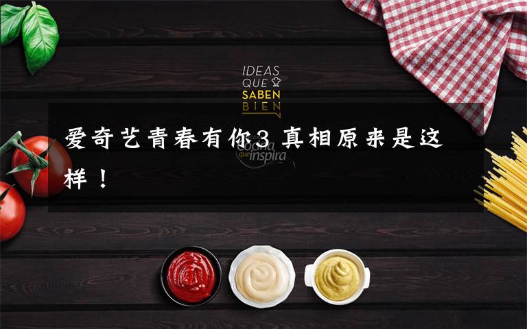 爱奇艺青春有你3 真相原来是这样!