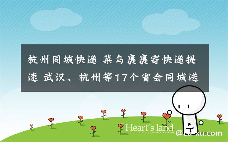 杭州同城快递 菜鸟裹裹寄快递提速 武汉、杭州等17个省会同城送最快
