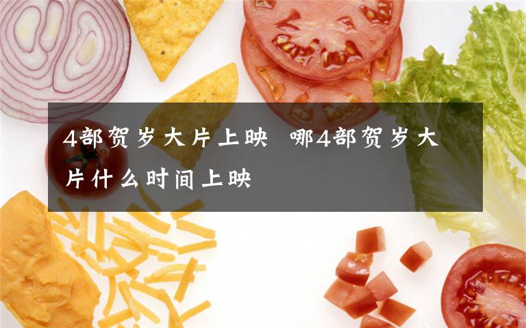 4部贺岁大片上映  哪4部贺岁大片什么时间上映