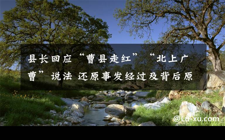 县长回应“曹县走红”“北上广曹”说法 还原事发经过及背后原因!
