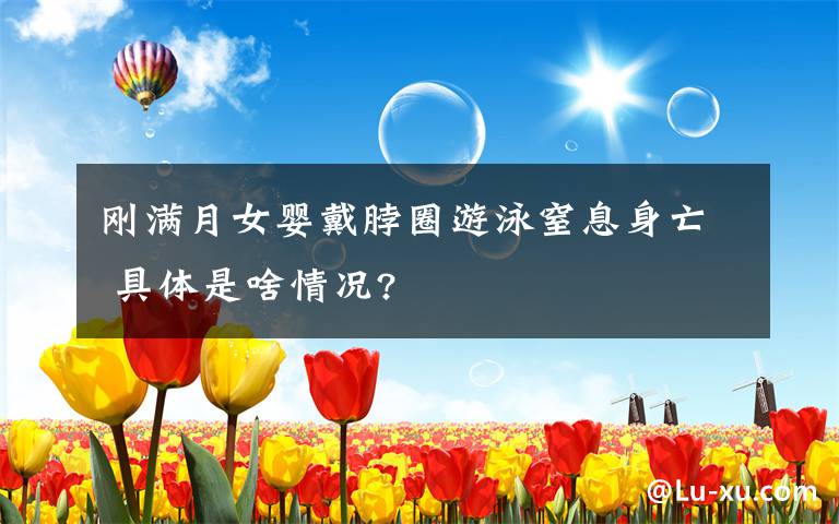 刚满月女婴戴脖圈游泳窒息身亡 具体是啥情况?