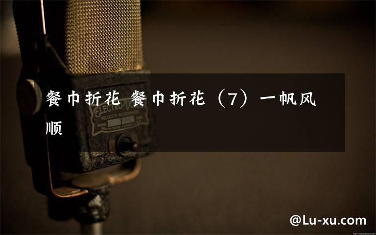 餐巾折花 餐巾折花(7)一帆风顺