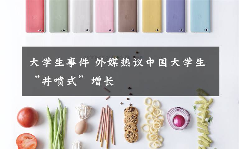大学生事件 外媒热议中国大学生“井喷式”增长