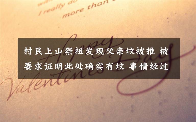 村民上山祭祖发现父亲坟被推 被要求证明此处确实有坟 事情经过真相揭秘!