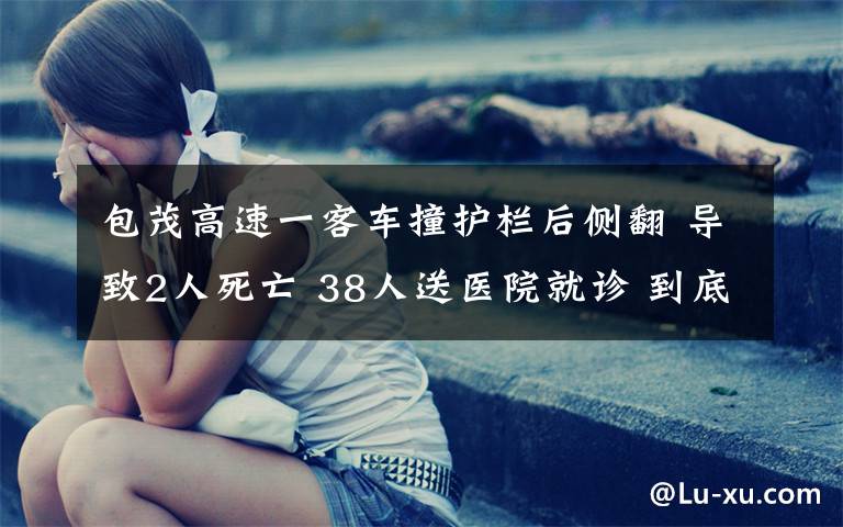包茂高速一客车撞护栏后侧翻 导致2人死亡 38人送医院就诊 到底是什么状况?