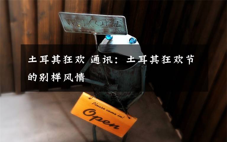 土耳其狂欢 通讯：土耳其狂欢节的别样风情