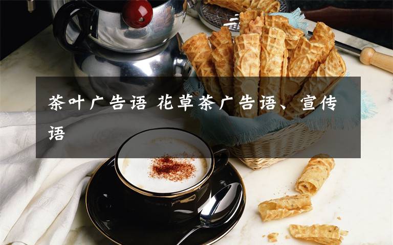 茶叶广告语 花草茶广告语、宣传语