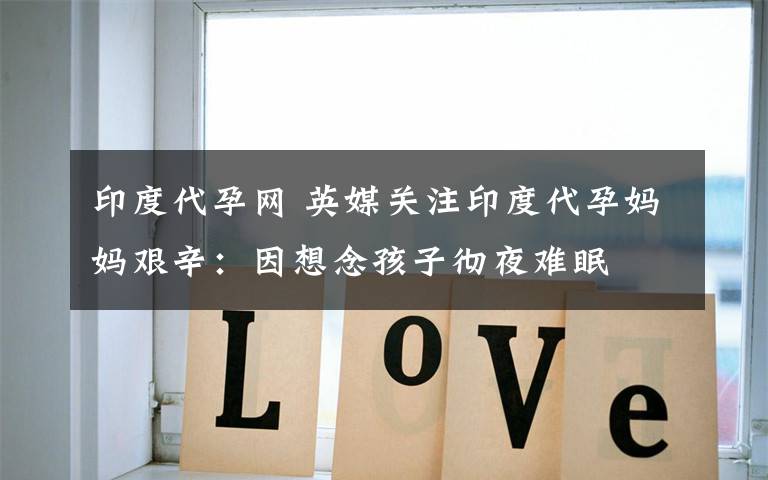 印度代孕网 英媒关注印度代孕妈妈艰辛：因想念孩子彻夜难眠