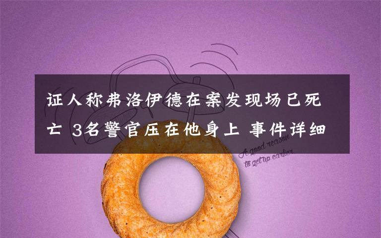 证人称弗洛伊德在案发现场已死亡 3名警官压在他身上 事件详细经过!