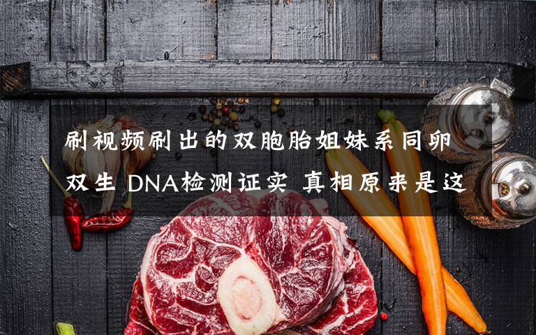 刷视频刷出的双胞胎姐妹系同卵双生 DNA检测证实 真相原来是这样!