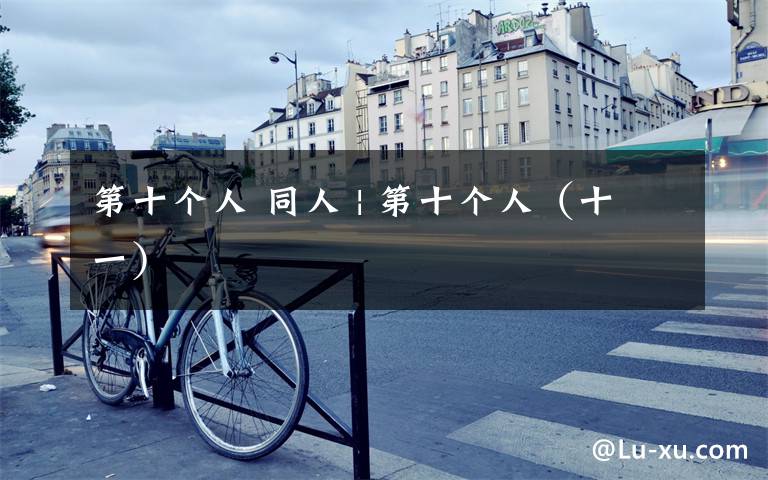 第十个人 同人 | 第十个人（十一）