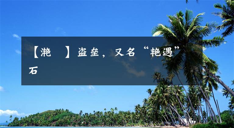 【滟滪】盗垒,又名“艳遇”石