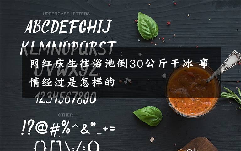 网红庆生往浴池倒30公斤干冰 事情经过是怎样的