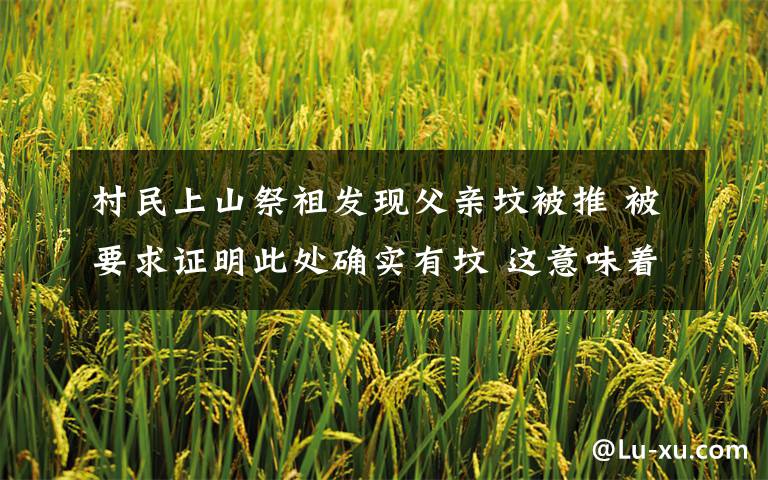 村民上山祭祖发现父亲坟被推 被要求证明此处确实有坟 这意味着什么?
