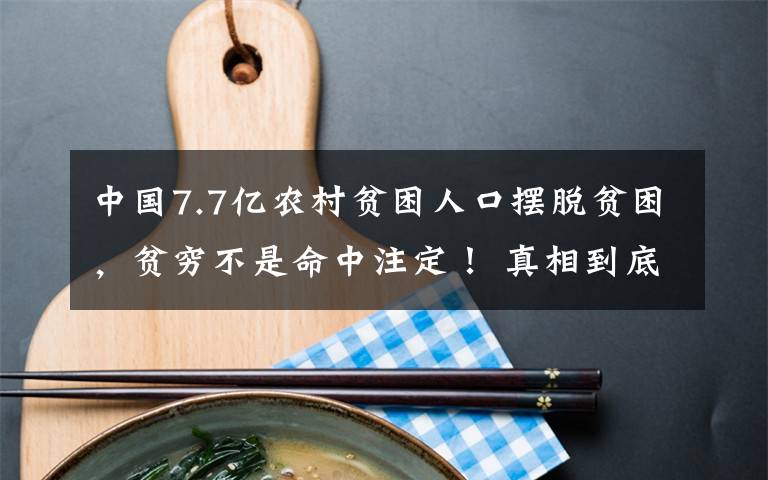 中国7.7亿农村贫困人口摆脱贫困,贫穷不是命中注定! 真相到底是怎样的?